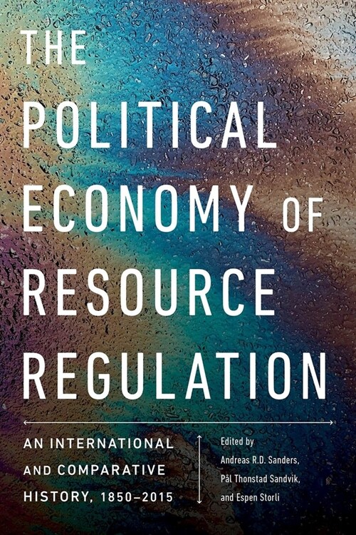The Political Economy of Resource Regulation: An International and Comparative History, 1850-2015 (Paperback)