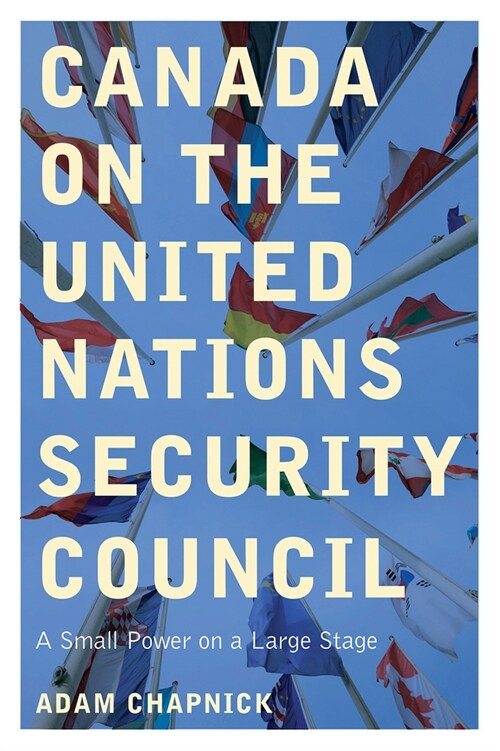 Canada on the United Nations Security Council: A Small Power on a Large Stage (Hardcover)