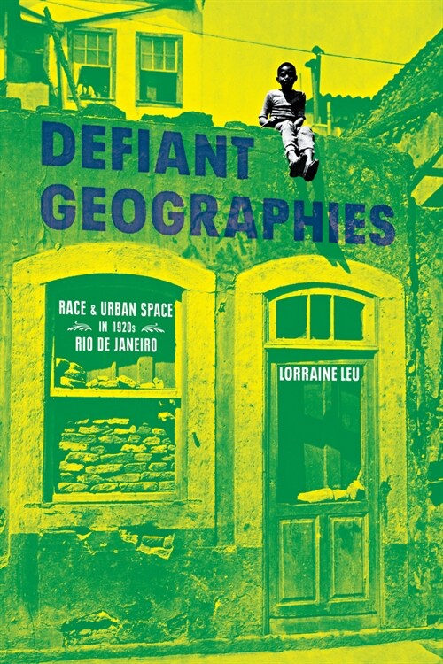 Defiant Geographies: Race and Urban Space in 1920s Rio de Janeiro (Hardcover)