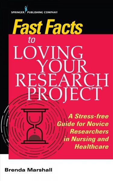 Fast Facts to Loving Your Research Project: A Stress-Free Guide for Novice Researchers in Nursing and Healthcare (Paperback)