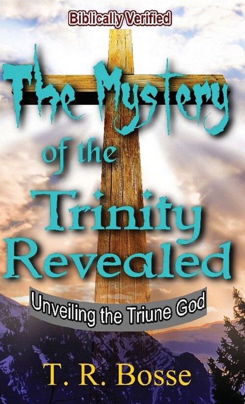 The Mystery of the Trinity Revealed: Unveiling the Triune God (Hardcover)