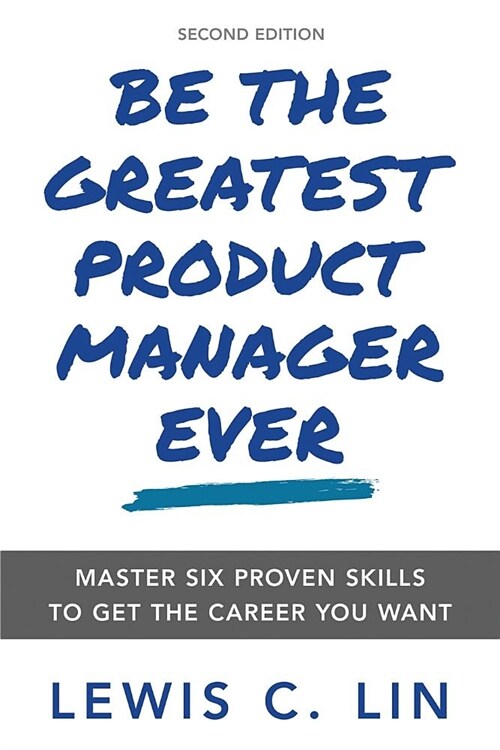 Be the Greatest Product Manager Ever: Master Six Proven Skills to Get the Career You Want (Paperback)