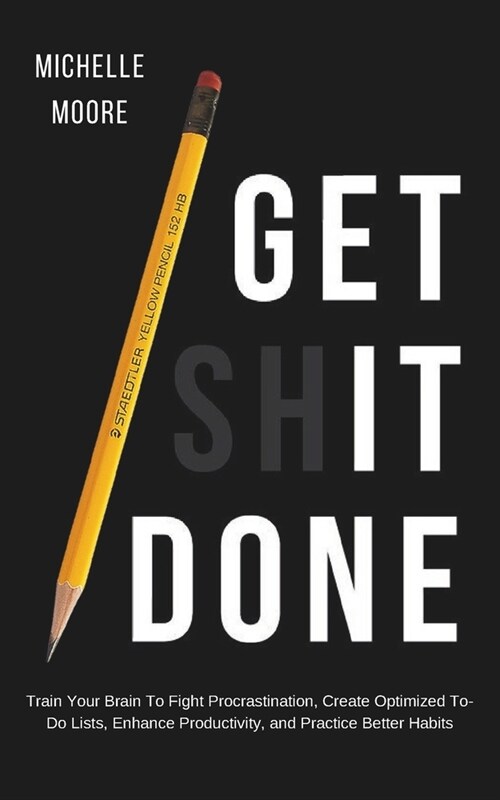 Get It Done: Train Your Brain To Fight Procrastination, Create Optimized To-Do Lists, Enhance Productivity, and Practice Better Hab (Paperback)