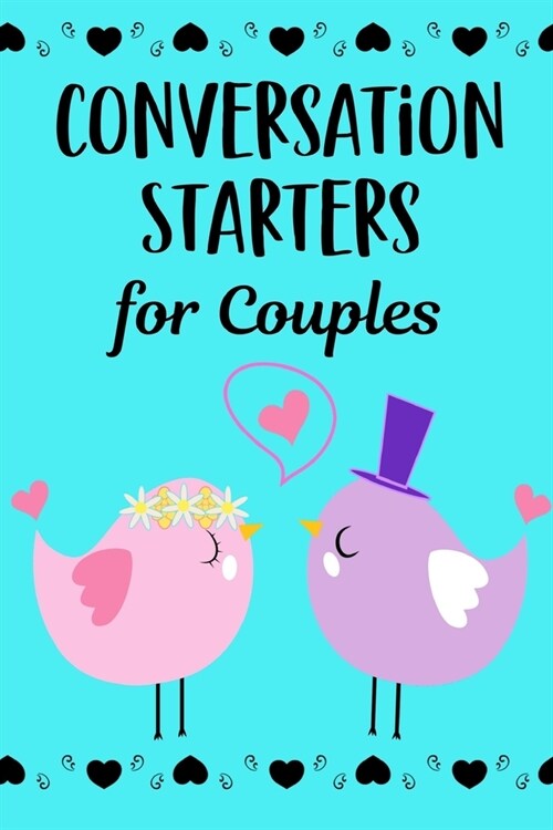 Conversation Starters For Couples: A Dating & Relationship Communication Skills Workbook For Husband And Wives Or Boyfriend And Girlfriend (Paperback)