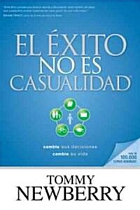 El ?ito No Es Casualidad: Cambie Sus Decisiones; Cambie Su Vida (Paperback)