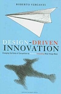 Design Driven Innovation: Changing the Rules of Competition by Radically Innovating What Things Mean (Hardcover)