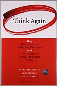 Think Again: Why Good Leaders Make Bad Decisions and How to Keep It from Happeining to You (Hardcover)