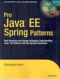 Pro Java EE Spring Patterns: Best Practices and Design Strategies Implementing Java EE Patterns with the Spring Framework (Paperback)