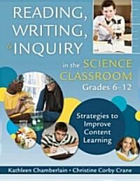 Reading, Writing, & Inquiry in the Science Classroom, Grades 6-12: Strategies to Improve Content Learning (Paperback)