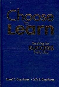 Choose to Learn: Teaching for Success Every Day (Hardcover, New)