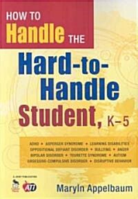 How to Handle the Hard-To-Handle Student, K-5 (Paperback)