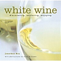 White Wine: Discovering, Exploring, Enjoying (Hardcover)