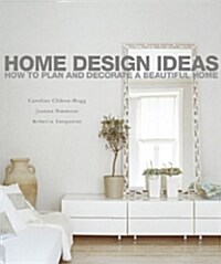Home Design Ideas: How to Plan and Decorate a Beautiful Home. Caroline Clifton-Mogg, Joanna Simmons, Rebecca Tanqueray (Hardcover)