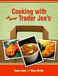 Cooking with All Things Trader Joes (Paperback, 1st)