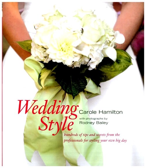 Wedding Style : Hundreds of Tips and Secrets from the Professionals for Styling Your Own Big Day (Hardcover)