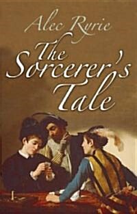 The Sorcerers Tale : Faith and Fraud in Tudor England (Hardcover)