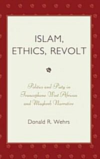 Islam, Ethics, Revolt: Politics and Piety in Francophone West African and Mahgreb Narrative (Hardcover)