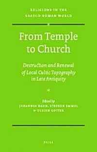 From Temple to Church: Destruction and Renewal of Local Cultic Topography in Late Antiquity (Hardcover)