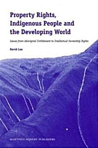 Property Rights, Indigenous People and the Developing World: Issues from Aboriginal Entitlement to Intellectual Ownership Rights (Hardcover)