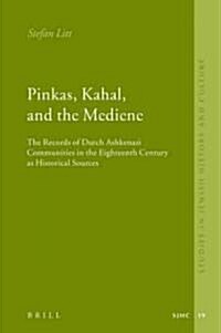 Pinkas, Kahal, and the Mediene: The Records of Dutch Ashkenazi Communities in the Eighteenth Century as Historical Sources (Hardcover)