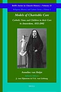 Models of Charitable Care: Catholic Nuns and Children in Their Care in Amsterdam, 1852-2002 (Hardcover)