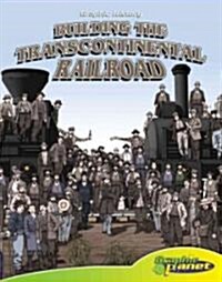 Building the Transcontinental Railroad (Library Binding)