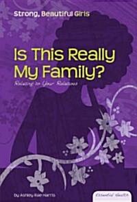 Is This Really My Family?: Relating to Your Relatives (Library Binding)