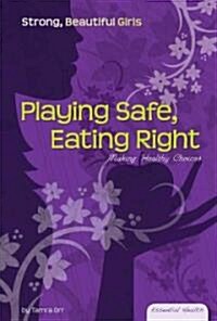Playing Safe, Eating Right: Making Healthy Choices (Library Binding)