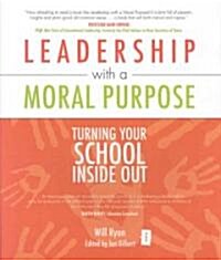 Leadership with a Moral Purpose : Turning Your School Inside Out (Paperback)