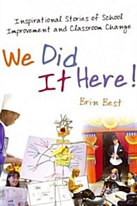 We Did It Here! : Inspirational Stories of School Improvement and Classroom Change (Paperback)