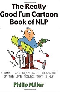 The Really Good Fun Cartoon Book of NLP : A simple and graphic(al) explanation of the life toolbox that is NLP (Paperback)