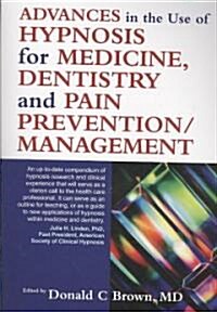 Advances in the Use of Hypnosis for Medicine, Dentistry and Pain Prevention/Management (Paperback)
