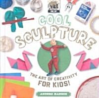 Cool Sculpture: The Art of Creativity for Kids! (Library Binding)