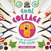 Cool Collage: The Art of Creativity for Kids: The Art of Creativity for Kids (Library Binding)