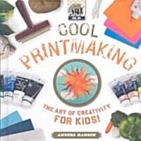 Cool Printmaking: The Art of Creativity for Kids: The Art of Creativity for Kids (Library Binding)