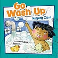 Go Wash Up: Keeping Clean (Library Binding)