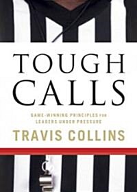 Tough Calls: Game-Winning Principles for Leaders Under Pressure (Paperback)