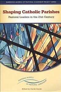 Shaping Catholic Parishes: Pastoral Leaders in the Twenty-First Century (Paperback)