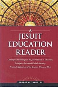 A Jesuit Education Reader: Contemporary Writings on the Jesuit Mission in Education, Principles, the Issue of Catholic Identity, Practical Applic (Paperback)