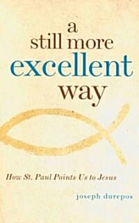 A Still More Excellent Way: How St. Paul Points Us to Jesus (Paperback)