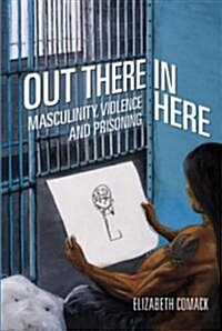 Out There/In Here: Masculinity, Violence and Prisoning (Paperback)