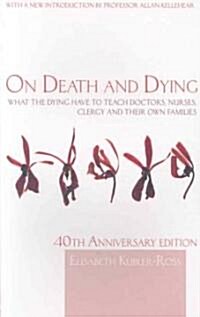 On Death and Dying : What the Dying Have to Teach Doctors, Nurses, Clergy and Their Own Families (Paperback)