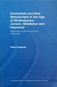 Dramatists and Their Manuscripts in the Age of Shakespeare, Jonson, Middleton and Heywood : Authorship, Authority and the Playhouse (Paperback)