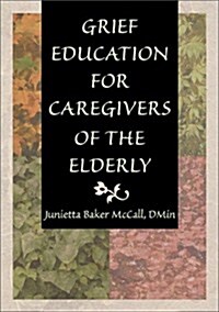 Grief Education for Caregivers of the Elderly (Paperback)