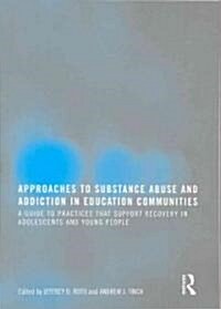 Approaches to Substance Abuse and Addiction in Education Communities: A Guide to Practices That Support Recovery in Adolescents and Young Adults       (Paperback)