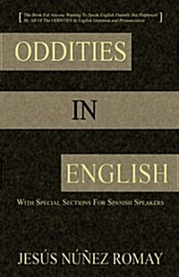 Oddities in English: For Anyone Wanting to Speak English Fluently But Perplexed by All of the Oddities in English Grammar & Pronunciation (Paperback)