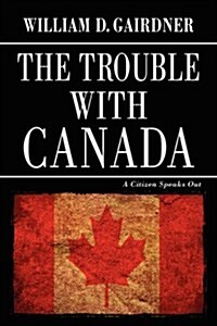The Trouble with Canada: A Citizen Speaks Out (Paperback)