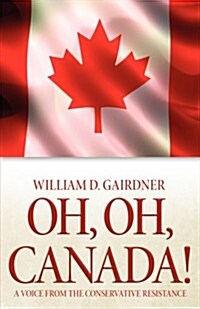 Oh, Oh, Canada! a Voice from the Conservative Resistance (Paperback)