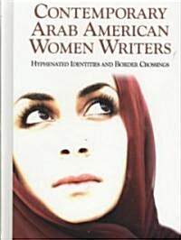 Contemporary Arab American Women Writers: Hyphenated Identities and Border Crossings (Hardcover)