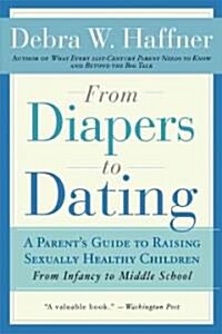 From Diapers to Dating: A Parents Guide to Raising Sexually Healthy Children - From Infancy to Middle School (Paperback, 2, Revised)